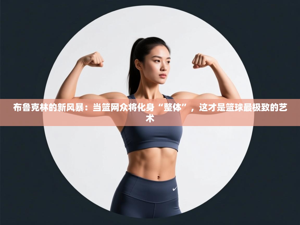 布鲁克林的新风暴：当篮网众将化身“整体”，这才是篮球最极致的艺术